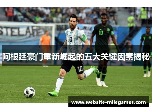 阿根廷豪门重新崛起的五大关键因素揭秘