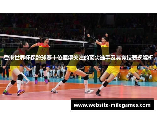 香港世界杯保龄球赛十位值得关注的顶尖选手及其竞技表现解析