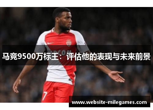 马竞9500万标王：评估他的表现与未来前景