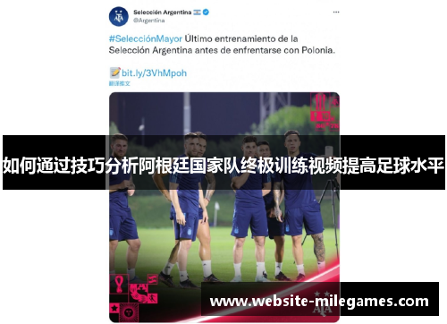 如何通过技巧分析阿根廷国家队终极训练视频提高足球水平